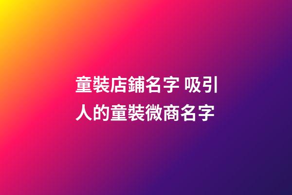 童裝店鋪名字 吸引人的童裝微商名字